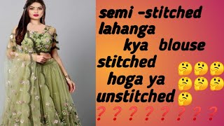 Semi-stitched lahanga kya blouse stitched hota h ya unstitched