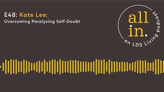 E48 Kate Lee:  Overcoming Paralyzing Self Doubt
