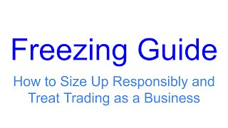 Freezing: Guide to Sizing Up and Treating Trading as a Business