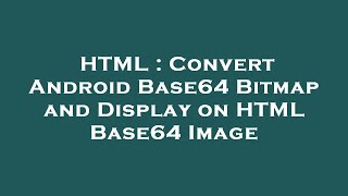 HTML : Convert Android Base64 Bitmap and Display on HTML Base64 Image