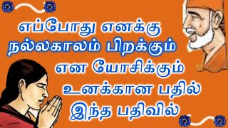 எப்போது எனக்கு நல்லகாலம் பிறக்கும் என யோசிக்கும் உனக்கான பதில் இந்த பதிவில்/Sai Arulvakku/Sai Advice