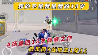 强的不是我是我的18岁 A扬重回18岁巅峰之作 创乐园9连枪王1穿12