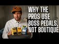 Why PROS use BOSS Pedals and Not Boutique?