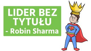 Jak zostać LIDEREM NIE MAJĄC żadnego tytułu - Lider Bez Tytułu - Robin Sharma