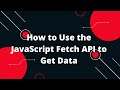 How to Use the JavaScript Fetch API to Get Data | Javascript Tutorial