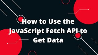 How to Use the JavaScript Fetch API to Get Data | Javascript Tutorial