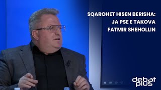 Sqarohet Hisen Berisha: Ja pse e takova Fatmir Shehollin