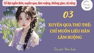 Tập 03 : Xuyên qua thú thế: Chỉ muốn liêu hán làm ruộng | cổ ngôn, không gian, dị năng