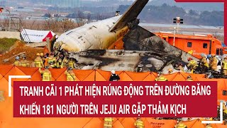 Tranh cãi 1 phát hiện rúng động trên đường băng khiến 181 người trên Jeju Air gặp thảm kịch