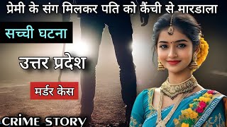 प्रेमी के संग मिलकर पति को कैंची से मारडाला | Uttar Pradesh murder case | crime ki kahani | #crime