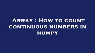 Array : How to count continuous numbers in numpy