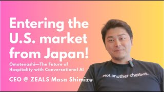 085. Entering the U.S. market from Japan! Hospitality with AI Chatbots Masa Shimizu: CEO @ZEALS