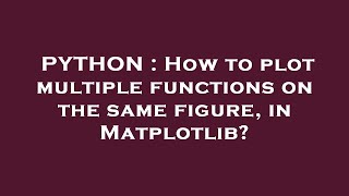 PYTHON : How to plot multiple functions on the same figure, in Matplotlib?