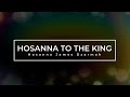 Hosanna James Dzarmah - Hosanna To The King (Official Lyrics Video)