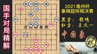 2021年全国象棋快棋锦标赛，超快棋决赛，程鸣弃马抢攻王天一！电光火石•跌宕起伏