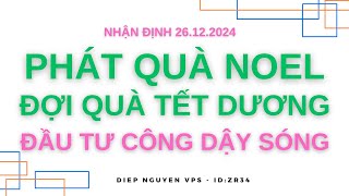 Nhận định thị trường ngày 26.12.2024: PHÁT QUÀ GIÁNG SINH - CHỜ QUÀ TẾT DƯƠNG - ĐẦU TƯ CÔNG DẬY SÓNG