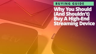 Why You Should (and Shouldn't) Buy a High End Streaming Device