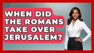 When Did The Romans Take Over Jerusalem? - Middle East Explorers