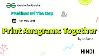 Print Anagrams Together | Problem of the Day | May 5 2021 | GeeksforGeeks Practice | sKSama | Hindi