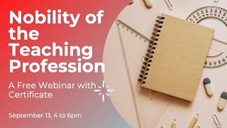 THE NOBILITY OF THE TEACHING PROFESSION: A Free Webinar with e-Certificate