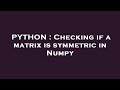 PYTHON : Checking if a matrix is symmetric in Numpy