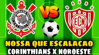 MINHA NOSSA! OLHA SÓ ESSA ESCALAÇÃO DO CORINTHIANS X NOROESTE