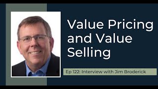 PODCAST EP122: Value Pricing and Value Selling with Jim Broderick