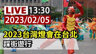 【完整公開】LIVE 2023台灣燈會在台北 踩街遊行