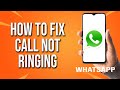 How To Fix WhatsApp Call Not Ringing