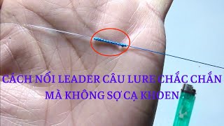 CÁCH NỐI LEADER CÂU LURE CHẮC CHẮN NHẤT MÀ KHÔNG SỢ CẠ KHOEN