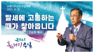 말세에 고통하는 때가 이르리니-2021-08-15 아름다운교회 홈커밍 주일예배