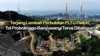 Terjang Lembah Perbukitan PLTU Paiton, Tol Probolinggo-Banyuwangi Terus Dibangun!