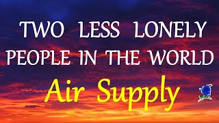 TWO LESS LONELY PEOPLE IN THE WORLD  - AIR SUPPLY lyrics