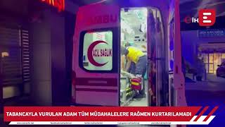 Tabancayla vurulan 35 yaşındaki adam tüm müdahalelere rağmen kurtarılamadı