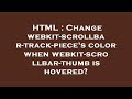 HTML : Change webkit-scrollbar-track-piece's color when webkit-scrollbar-thumb is hovered?