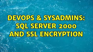 DevOps & SysAdmins: SQL Server 2000 and SSL Encryption
