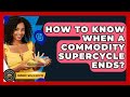 How To Know When A Commodity Supercycle Ends? - Commodity Wealth Investor