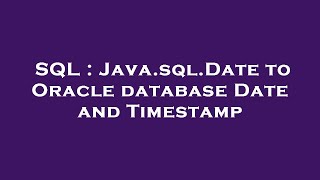 SQL : Java.sql.Date to Oracle database Date and Timestamp