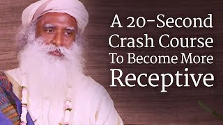 A 20 second Crash Course To Become More Receptive | sadhguru answers | Sadhguruji