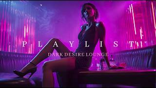 DARK DESIRE LOUNGE (Playlist) | romantic & smooth background music