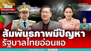 พล.ท.ภราดร มองสัมพันธภาพไทย-เมียนมามีปัญหา รัฐบาลอ่อนแอ | เรื่องร้อนอมรินทร์