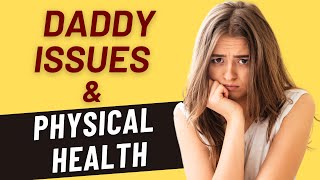 7 Surprising Ways Daddy Issues Affect Your Physical Health
