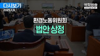 [국회방송 생중계] 환경노동위원회 - 법안상정 (25.1.9.)