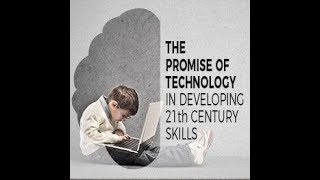 The Promise of Technology in Developing 21st Century Skills
