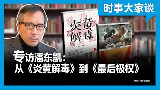 时事大家谈：专访潘东凯：从《炎黄解毒》到《最后极权》