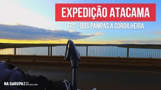 EXPEDIÇÃO ATACAMA 2022 | Ep2 - Dos Pampas a Cordilheira