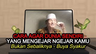 CARA AGAR DUNIA SENDIRI YANG MENGEJAR NGEJAR KAMU, Bukan Sebaliknya - Buya Syakur