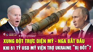 Xung đột trực diện Mỹ - Nga bắt đầu khi 61 tỷ USD Mỹ viện trợ Ukraine “bị đốt”? | Nghệ An TV