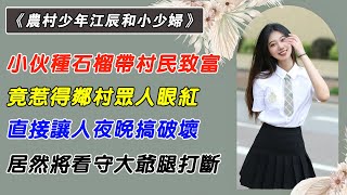 第18集：小夥種石榴帶村民致富，竟惹得鄰村眾人眼紅，直接讓人夜晚搞破壞，居然將看守大爺腿打斷