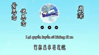 [Vietsub+Lyrics] 若思念便思念 - Nếu nhớ nhung thì càng nhớ nhung - 周深 - Châu Thâm